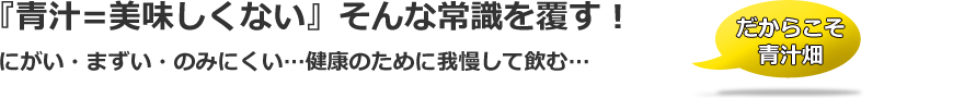 『青汁=美味しくない』そんな常識を覆す!にがい・まずい・のみにくい…健康のために我慢して飲む…